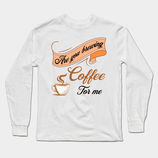 Are You Brewing Coffee For Me  Coffee Lovers  Coffee Quotes Long Sleeve T-Shirt by engmaidlao